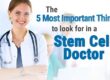 The 5 Most Important Things To Look For In A Stem Cell Doctor