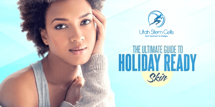 The Ultimate Guide To Holiday Ready Skin – Utah Stem Cells The Ultimate Guide To Holiday Ready Skin